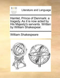 Hamlet, Prince of Denmark: A Tragedy. as It Is Now Acted by His Majesty's Servants. Written by William Shakespear. - Paperback
