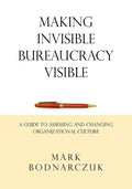 Making Invisible Bureaucracy Visible: A Guide to Assessing and Changing Organizational Culture - Paperback
