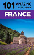 101 Amazing Things to Do in France: France Travel Guide - Paperback