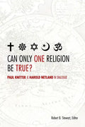 Can Only One Religion Be True?: Paul Knitter and Harold Netland in Dialogue - Paperback