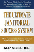 The Ultimate Janitorial Success System: "How My Team Turns Janitorial Customers into Raving Fans and Life Long Clients" - Paperback