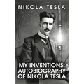 My Inventions: The Autobiography of Nikola Tesla: The Autobiography of Nikola Tesla by Nikola Tesla - Paperback