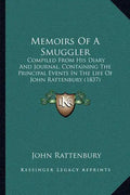 Memoirs of a Smuggler: Compiled from His Diary and Journal, Containing the Principal Events in the Life of John Rattenbury (1837) - Paperback