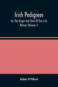 Irish Pedigrees; Or, The Origin And Stem Of The Irish Nation (Volume I) - Paperback