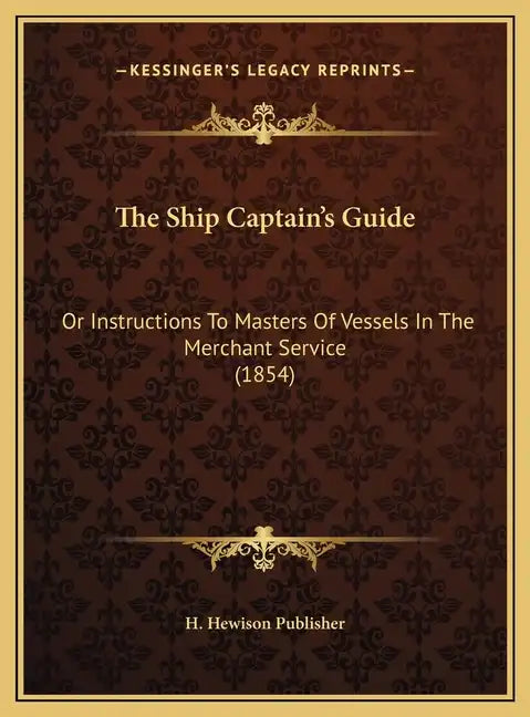 The Ship Captain's Guide: Or Instructions to Masters of Vessels in the Merchant Service (1854) - Hardcover