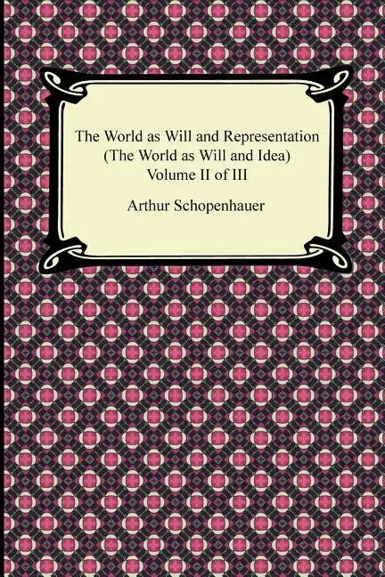 The World as Will and Representation (the World as Will and Idea), Volume II of III - Paperback