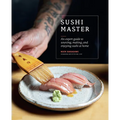 Sushi Master: An Expert Guide to Sourcing, Making and Enjoying Sushi at Home - Paperback