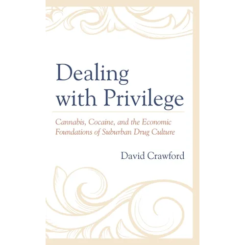 Dealing with Privilege: Cannabis, Cocaine, and the Economic Foundations of Suburban Drug Culture - Paperback