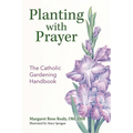 Planting with Prayer: The Catholic Gardening Handbook - Paperback