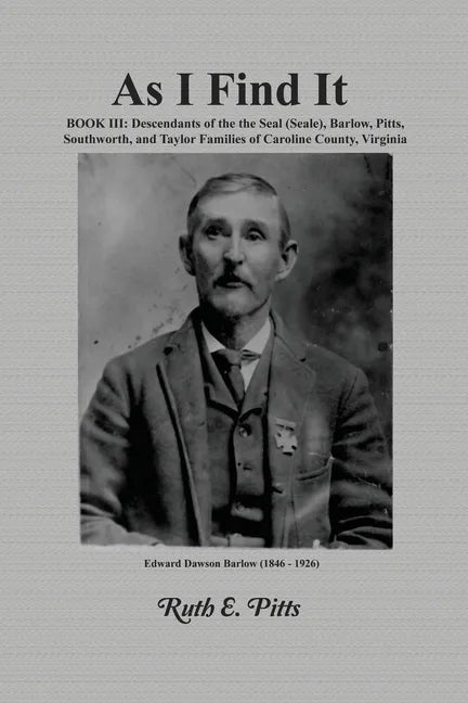 As I Find It: Book III: Descendants of the Seal (Seale), Barlow, Pitts, Southworth, and Taylor Families of Caroline County, Virginia - Paperback