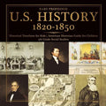 U.S. History 1820-1850 - Historical Timelines for Kids American Historian Guide for Children 5th Grade Social Studies - Paperback