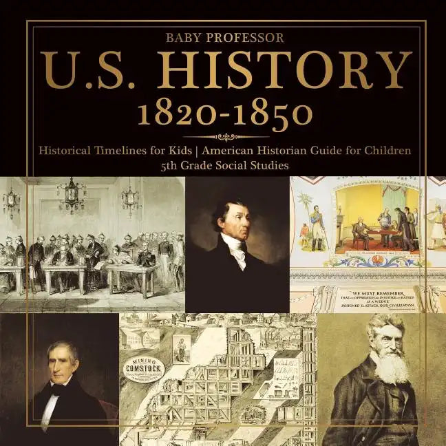 U.S. History 1820-1850 - Historical Timelines for Kids American Historian Guide for Children 5th Grade Social Studies - Paperback