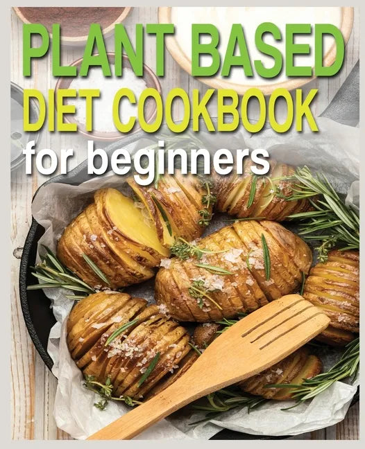 Plant Based Diet Cookbook for Beginners: Plant-Based Diet Cookbook, Plant-Based Cookbook for Beginners - Paperback