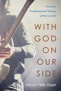 With God on Our Side: Towards a Transformational Theology of Rock and Roll - Paperback