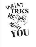 What Irks Me About You - Let It All Out: Overcoming Emotions That Destroy - Expressive Therapies - Overcoming Anger - Paperback