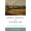 Ethics, Politics, and Natural Law: Principles for Human Flourishing - Hardcover