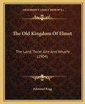 The Old Kingdom Of Elmet: The Land 'Twixt Aire And Wharfe (1904) - Paperback