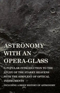 Astronomy with An Opera-Glass - A Popular introduction to the Study of the Starry Heavens with the Simplest of Optical Instruments - Including a Brief - Paperback