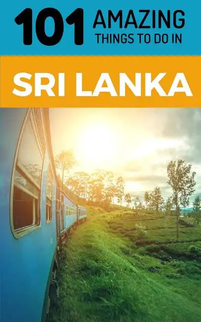 101 Amazing Things to Do in Sri Lanka: Sri Lanka Travel Guide - Paperback