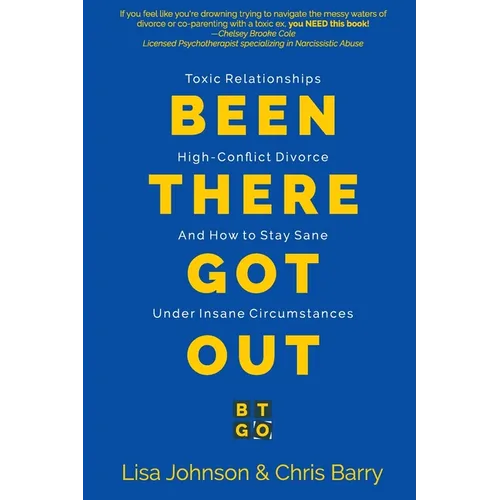 Been There Got Out: Toxic Relationships, High Conflict Divorce, And How To Stay Sane Under Insane Circumstances - Paperback