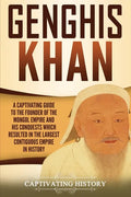 Genghis Khan: A Captivating Guide to the Founder of the Mongol Empire and His Conquests Which Resulted in the Largest Contiguous Empire in History - Paperback