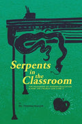 Serpents in the Classroom: The Poisoning of Modern Education and How the Church Can Cure It - Paperback