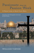 Passionate about the Passion Week: A Fresh Look at Jesus' Last Days - Paperback