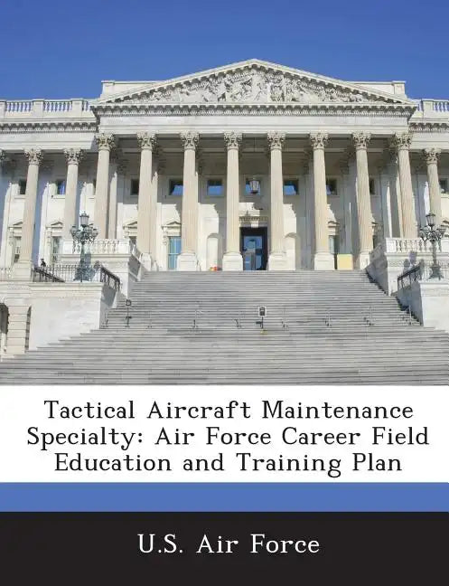 Tactical Aircraft Maintenance Specialty: Air Force Career Field Education and Training Plan - Paperback