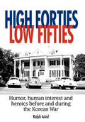 High Forties Low Fifties: Humor, Human Interest and Heroics Before and During the Korean War - Hardcover