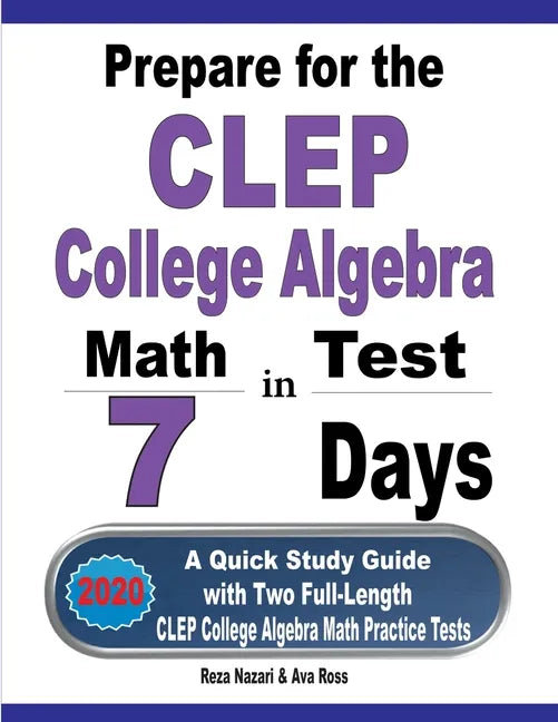 Prepare for the CLEP College Algebra Test in 7 Days: A Quick Study Guide with Two Full-Length CLEP College Algebra Practice Tests - Paperback