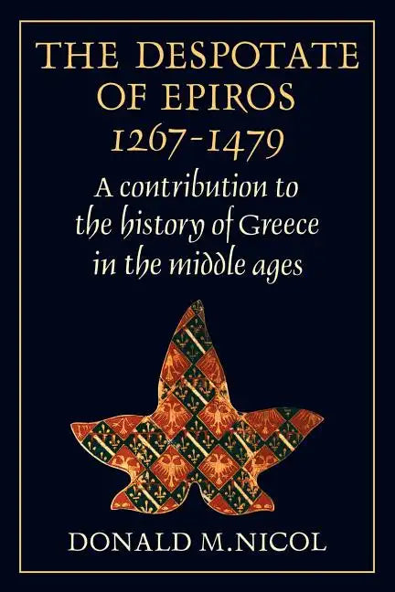 The Despotate of Epiros 1267 1479: A Contribution to the History of Greece in the Middle Ages - Paperback