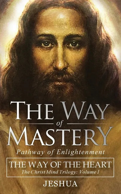 The Way of Mastery, Pathway of Enlightenment: The Way of the Heart: The Christ Mind Trilogy Vol I ( Pocket Edition ) - Paperback
