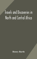 Travels and discoveries in North and Central Africa: including accounts of Tripoli, the Sahara, the remarkable kingdom of Bornu, and the countries aro - Hardcover