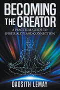 Becoming the Creator: A Practical Guide to Spirituality and Connection - Paperback
