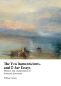The Two Romanticisms, and Other Essays: Mystery and Interpretation in Romantic Literature - Paperback