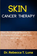 Skin Cancer Therapy: The Life-Changing Routine To Permanently Prevent And Cure Skin Cancer - Paperback