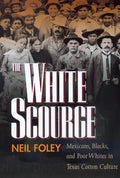 The White Scourge: Mexicans, Blacks, and Poor Whites in Texas Cotton Culture Volume 2 - Paperback