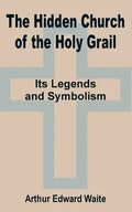 The Hidden Church of the Holy Grail: It's Legends and Symbolism - Paperback