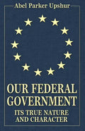 Our Federal Government: Its True Nature and Character - Paperback