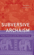 Subversive Archaism: Troubling Traditionalists and the Politics of National Heritage - Hardcover