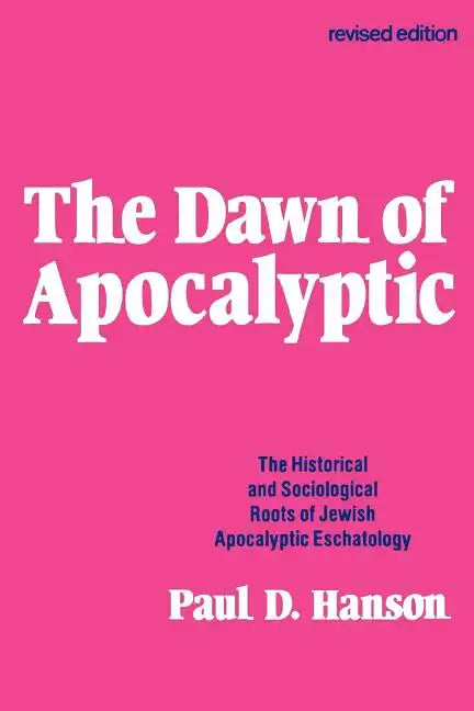 The Dawn of Apocalyptic: The Historical & Sociological Roots of Jewish Apocalyptic Eschatology - Paperback
