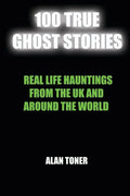 100 True Ghost Stories: Terrifying Hauntings From The UK And Around The World - Paperback