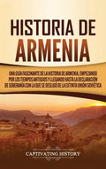 Historia de Armenia: Una guía fascinante de la historia de Armenia, empezando por los tiempos antiguos y llegando hasta la Declaración de S - Hardcover