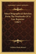 Select Biographical Sketches Form the Notebooks of a Law Reporter (1867) - Paperback