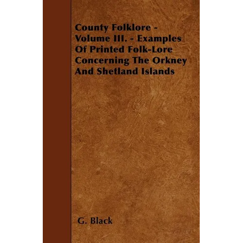 County Folklore - Volume III. - Examples Of Printed Folk-Lore Concerning The Orkney And Shetland Islands - Paperback
