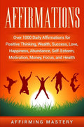 Affirmations: Over 1000 Daily Affirmations for Positive Thinking, Wealth, Success, Love, Happiness, Abundance, Self-Esteem, Motivati - Paperback