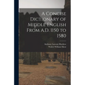 A Concise Dictionary of Middle English From A.D. 1150 to 1580 - Paperback