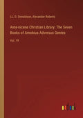 Ante-nicene Christian Library: The Seven Books of Arnobius Adversus Gentes: Vol. 19 - Paperback