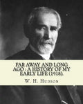 Far away and long ago: a history of my early life (1918). By: W. H. Hudson: Autobiography. William Henry Hudson (4 August 1841 - 18 August 19 - Paperback