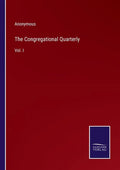 The Congregational Quarterly: Vol. I - Paperback